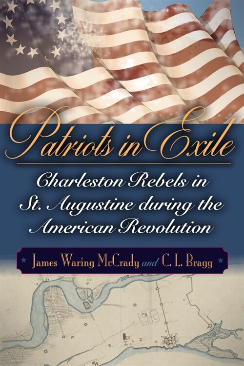 Patriots in Exile: Charleston Rebels in St. Augustine During the American Revolution (Hardcover)