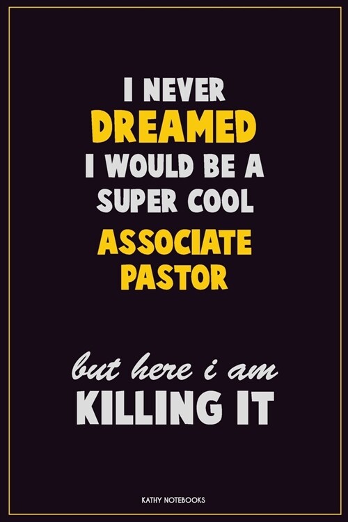 I Never Dreamed I would Be A Super Cool Associate Pastor But Here I Am Killing It: Career Motivational Quotes 6x9 120 Pages Blank Lined Notebook Journ (Paperback)