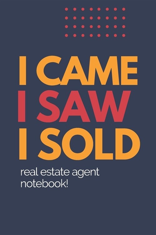 I Came I Saw I Sold - Real Estate Agent Notebook!: Lined Notebook, Realtor Journal - Funny Closing Gifts For Real Estate Agents Realtors Brokers & Cow (Paperback)