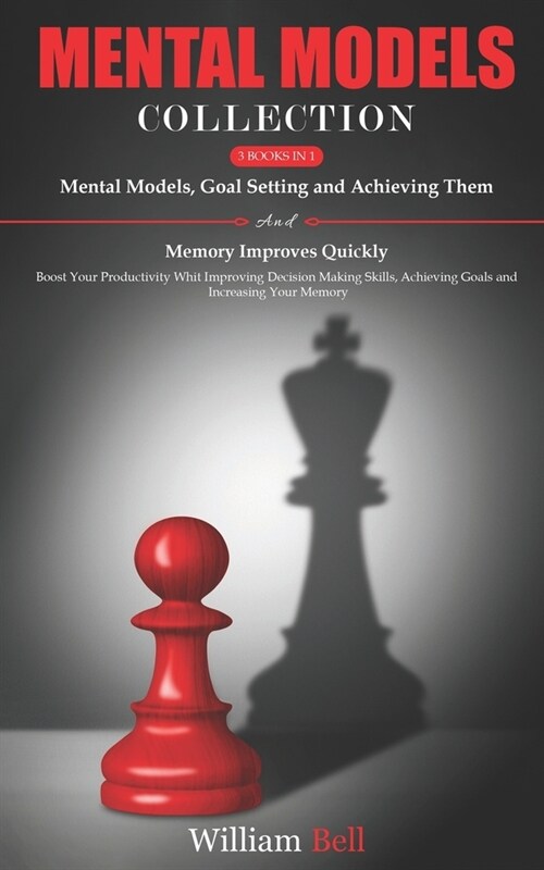 Mental Models Collection: 3 Books in 1 - Boost Your Productivity With Improving Decision Making Skills, Achieving Goals and Increasing Your Memo (Paperback)