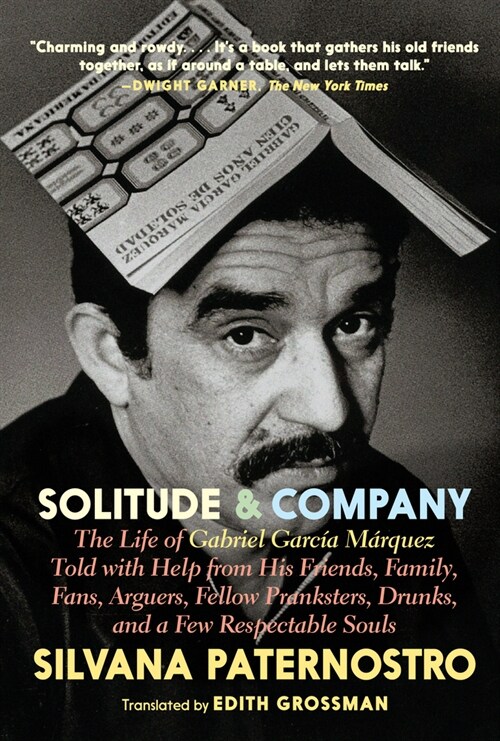 Solitude & Company: The Life of Gabriel Garc? M?quez Told with Help from His Friends, Family, Fans, Arguers, Fellow Pranksters, Drunks, (Paperback)