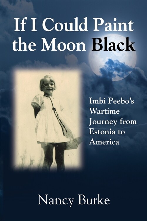 If I Could Paint the Moon Black: Imbi Peebos Wartime Journey from Estonia to America (Paperback)
