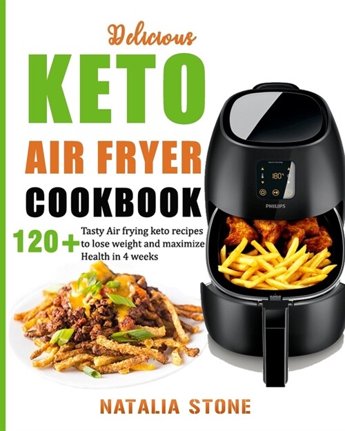 Delicious Keto Air Fryer Cookbook: 120+ Tasty Air Frying keto recipes to lose weight and maximize Health in 4 weeks (Paperback)