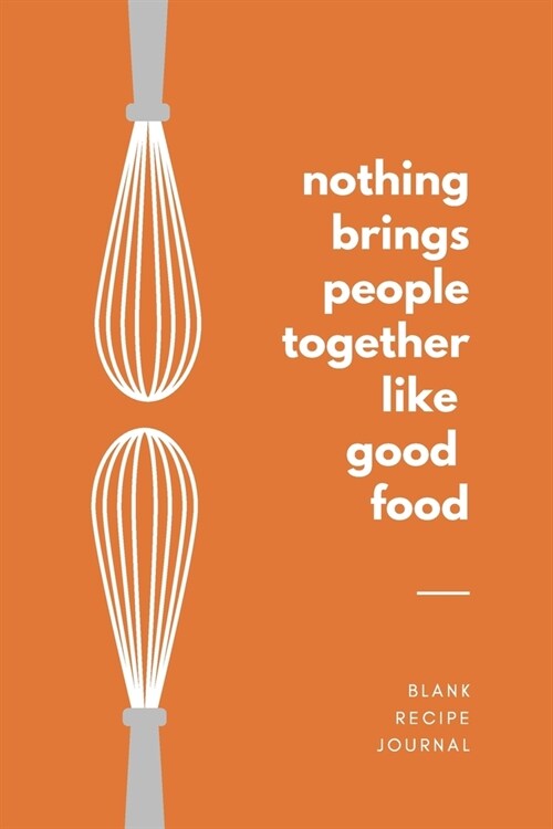 Nothing Brings People Together Like Good Food: : Personalized Blank Recipe Book To Write In - Keepsake Journal & Organizer for your Instant Pot, Bakin (Paperback)
