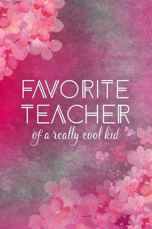 Favorite Teacher of a Really Cool Kid: Floral theme lined journal for teachers (Paperback)
