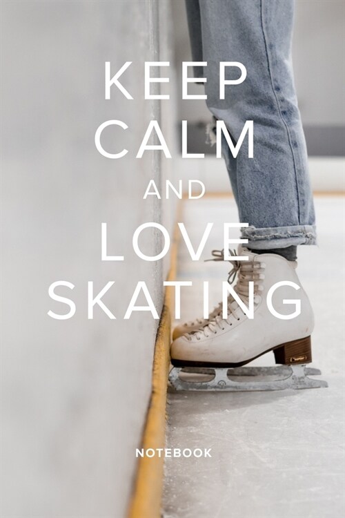 Keep Calm And Love Skating Notebook: Ice Skaters Blank Lined Gift Journal For Writing (Paperback)