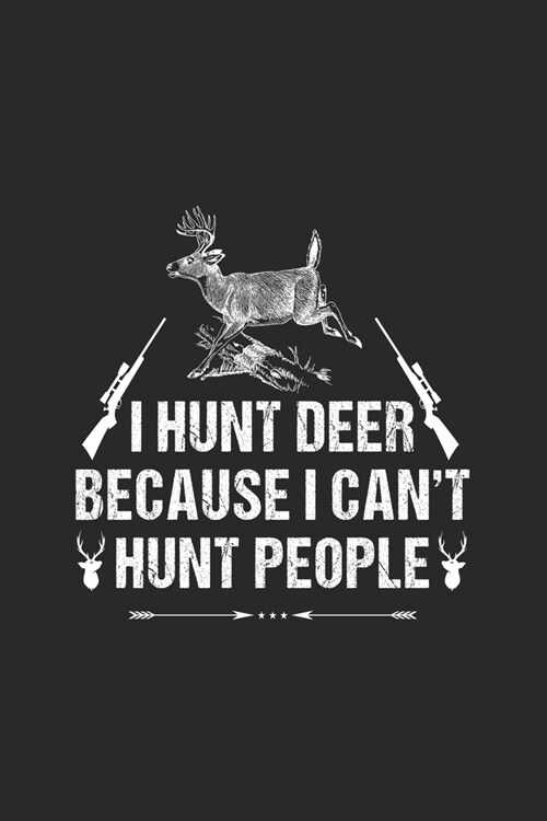 I Hunt Deer Because I Cant Hunt People: Line Journal, Diary Or Notebook For Hunting Lover. 120 Story Paper Pages. 6 in x 9 in Cover. (Paperback)