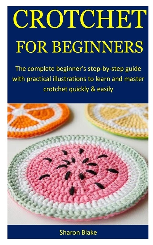 Crotchet For Beginners: The complete beginners step-by-step guide with practical illustrations to learn and master crotchet quickly & easily (Paperback)