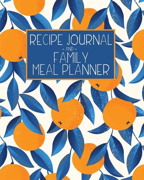 Recipe Journal and Family Meal Planner: Fresh Market Oranges - Space for more than 250 Tasty Recipes - 52 Week Breakfast Lunch Dinner Organizer - Groc (Paperback)