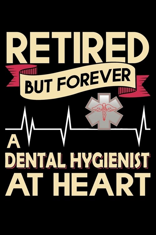 Retired But Forever A Dental Hygienist At Heart: Funny Dental Hygienist Lined Journal Gifts. This Dental Hygienist Lined Journal notebook gift for den (Paperback)