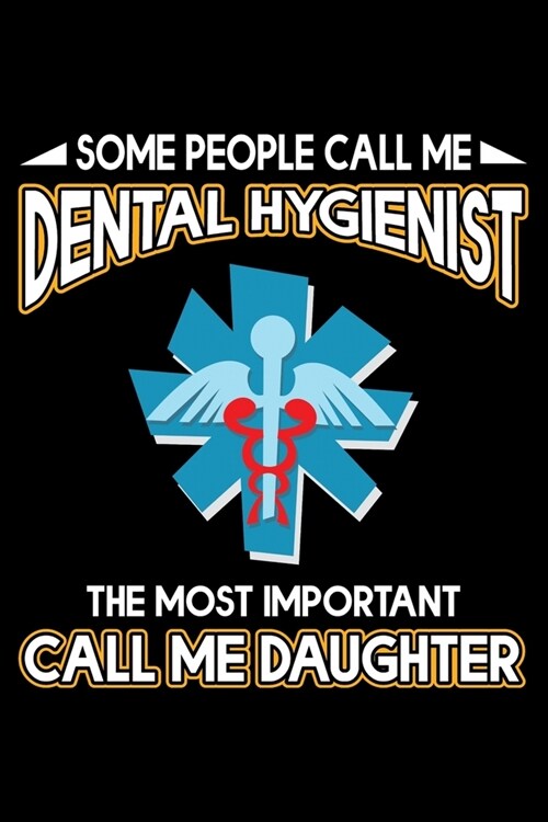 Some People Call Me Dental Hygienist The Most Important Call Me Daughter: Funny Dental Hygienist Lined Journal Gifts. This Dental Hygienist Lined Jour (Paperback)