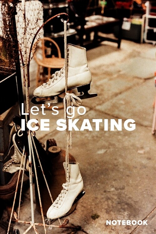 Lets Go Ice Skating Notebook: Skaters Blank Lined Gift Journal For Writing (Paperback)