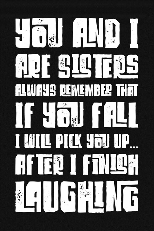 You And I Are Sisters Always Remember That If You Fall I Will Pick You Up After I Finish Laughing: Funny Sarcastic Blank Lined Notebook for Writing/11 (Paperback)