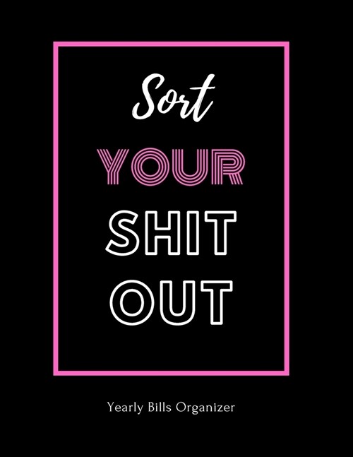 Sort Your Shit Out - Yearly Bills Organizer: Monthly Bill Budget Planner - To Help You Organize Weekly and Daily Expenses - Interesting Funny Christma (Paperback)