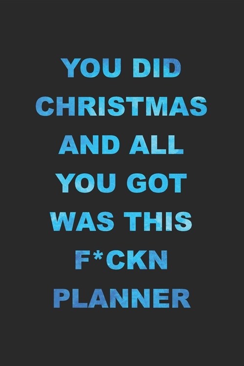 You Did Christmas And All You Got Was This F*ckn Planner: 2020 Weekly Monthly Planner With Agenda & Appointments Calendar Schedule, To Do List, Notes (Paperback)