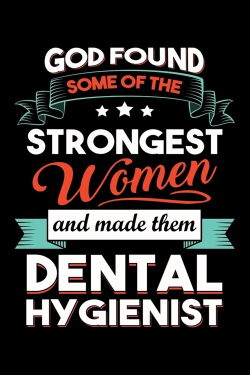God Found Some Of The Strongest Women And Made them Dental Hygienist: Funny Dental Hygienist Lined Journal Gifts. This Dental Hygienist Lined Journal (Paperback)