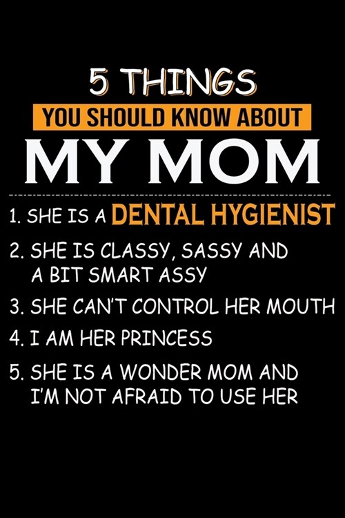 5 Things You Should Know About My Dental Hygienist Mom: Funny Dental Hygienist Lined Journal Gifts. This Dental Hygienist Lined Journal notebook gift (Paperback)