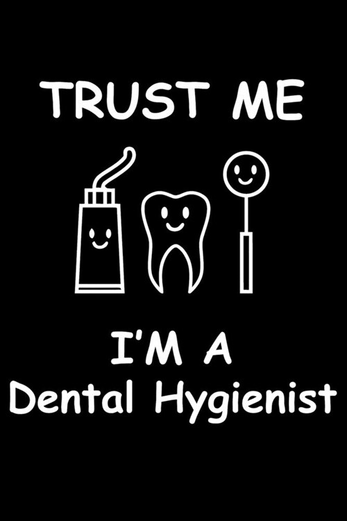 Trust me I am A Dental Hygienist: Funny Dental Hygienist Lined Journal Gifts. This Dental Hygienist Lined Journal notebook gift for dental hygienist t (Paperback)