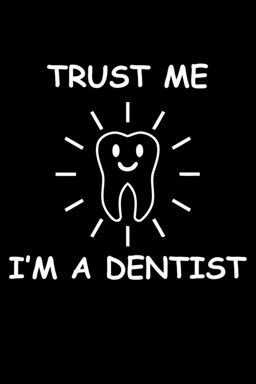 Trust me Im A Dentist: Funny Dentist Lined Journal Notebook Gifts. This Dentist Lined Journal gifts for dentist and dental hygienist . Funny (Paperback)