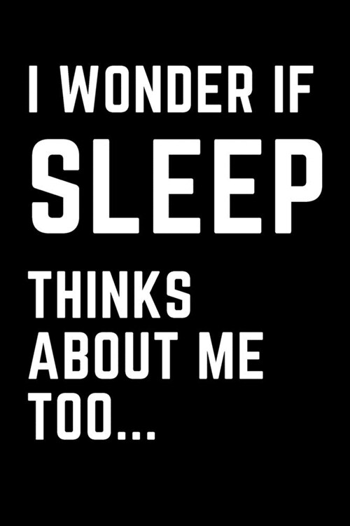 I Wonder if Sleep Thinks About Me Too: Funny Wide Ruled 6x9 inch journal for recording dreams, diary, journaling, note taking - Makes a great gift! (Paperback)