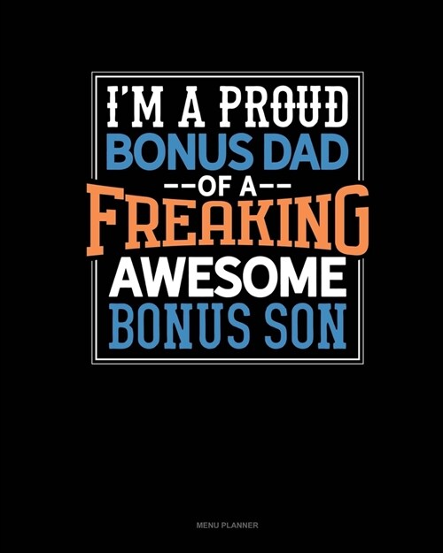 I Am A Proud Bonus Dad Of A Freaking Awesome Bonus Son: Menu Planner (Paperback)