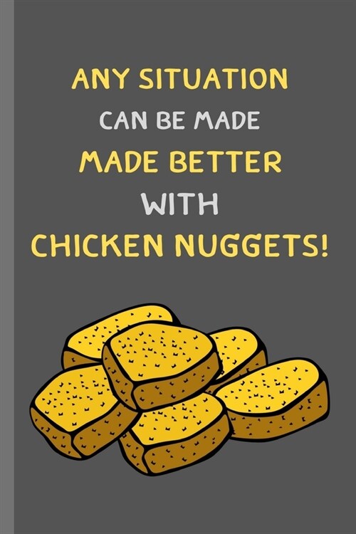 Any Situation Can Be Made Better With Chicken Nuggets!: Funny Small Lined Notebook / Journal for Kids, Children, Boys, Girls (Paperback)