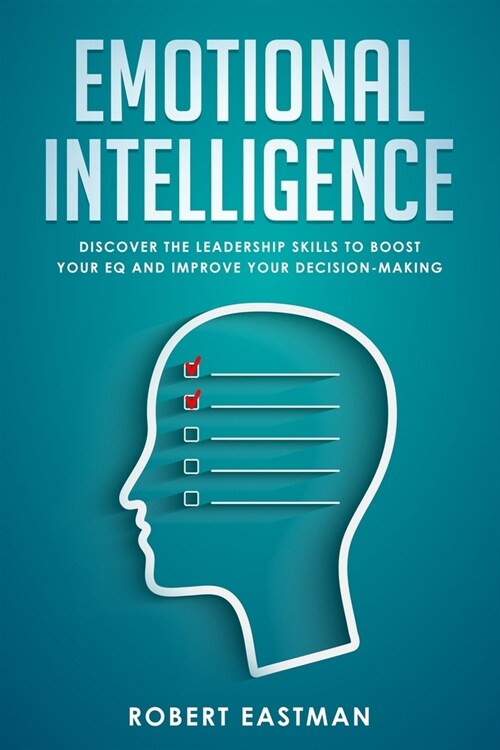 Emotional Intelligence: Discover the Leadership Skills to Boost Your EQ and Improve Your Decision Making (Paperback)