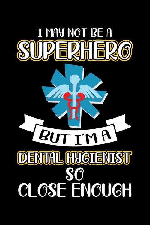 I May Not Be A Superhero But Im A Dental Hygienist So Close Enough: Funny Dental Hygienist Lined Journal Gifts. This Dental Hygienist Lined Journal n (Paperback)