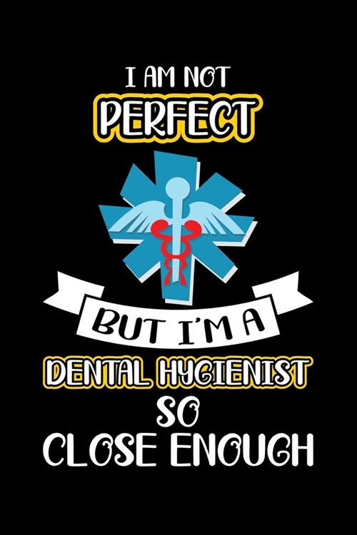 I Am Not Perfect Im A Dental Hygienist So Close Enough: Funny Dental Hygienist Lined Journal Gifts. This Dental Hygienist Lined Journal notebook gift (Paperback)
