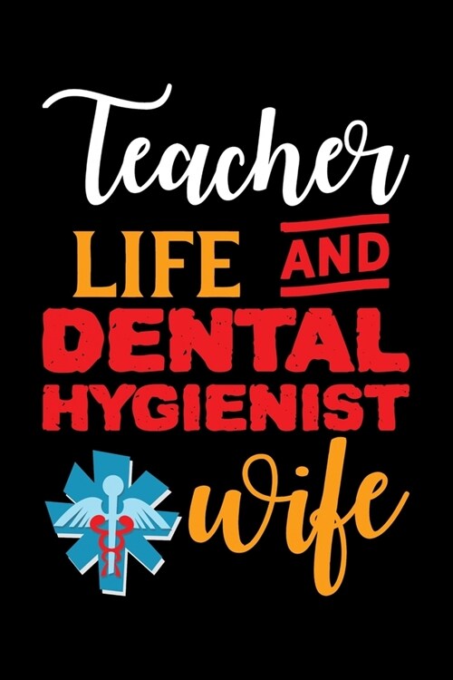 Teacher Life And Dental Hygienist Wife: Funny Dental Hygienist Lined Journal Gifts. This Dental Hygienist Lined Journal notebook gift for dental hygie (Paperback)