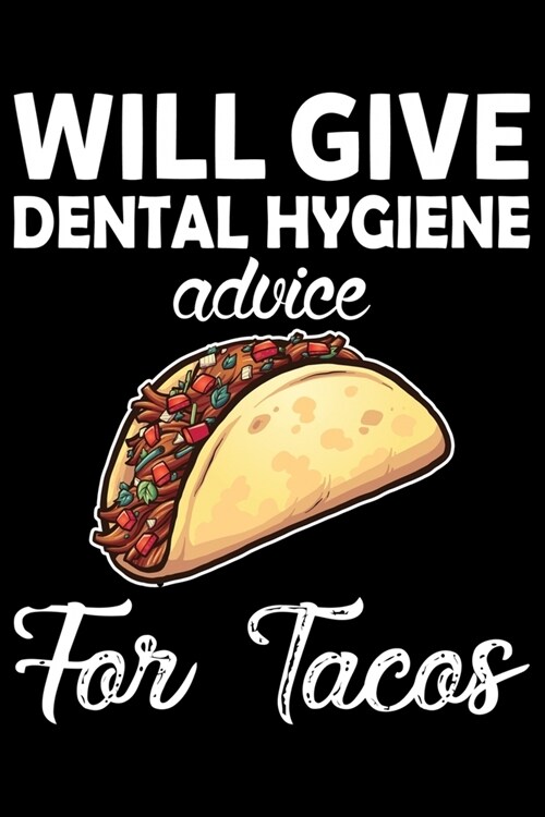 Will Give Dental Hygiene Advice for Tacos: Funny Dental Hygienist Lined Journal Gifts. This Dental Hygienist Lined Journal notebook gift for dental hy (Paperback)