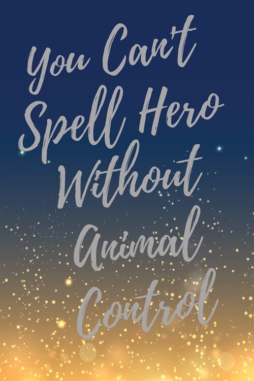You Cant Spell Hero Without Animal Control Worker: Super Animal Control Worker Inspirational Quotes Journal & Notebook (Animal Control Worker Appreci (Paperback)