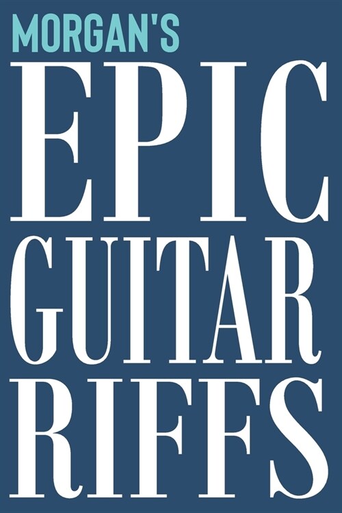 Morgans Epic Guitar Riffs: 150 Page Personalized Notebook for Morgan with Tab Sheet Paper for Guitarists. Book format: 6 x 9 in (Paperback)