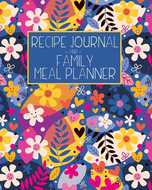 Recipe Journal and Family Meal Planner: Super Happy Flowers - Space for more than 250 Tasty Recipes - 52 Week Breakfast Lunch Dinner Organizer - Groce (Paperback)