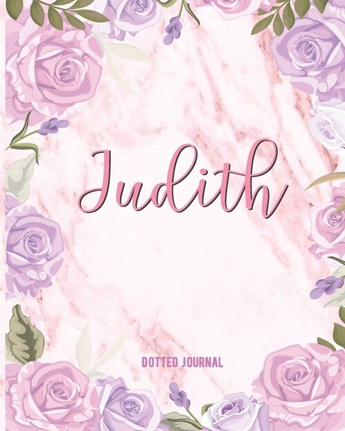 Judith Dotted Journal: Dotted Grid Bullet Journal Personalized Personal Name Notebook Marble With Pink Flowers For Women Teens Girls And Kids (Paperback)