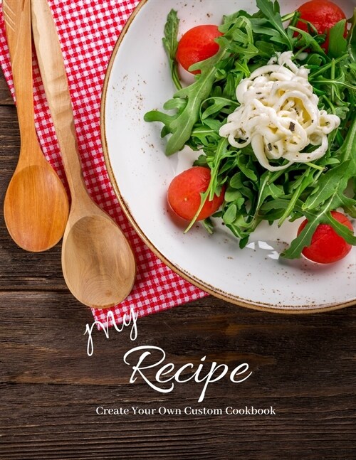 My Recipe: Create Your Own Custom Cookbook Personalized 120-Recipe Journal & Organizer (Paperback)