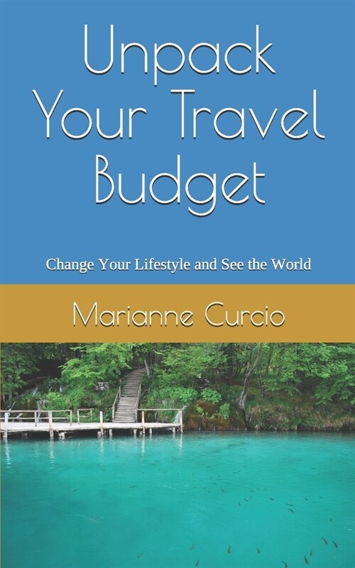 Unpack Your Travel Budget: Change your Lifestyle and See the World (Paperback)
