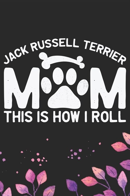 Im A Jack Russell Terrier Mom This Is How I Roll: Cool Jack Russell Terrier Dog Journal Notebook - Jack Russell Terrier Puppy Lover Gifts - Funny Jac (Paperback)