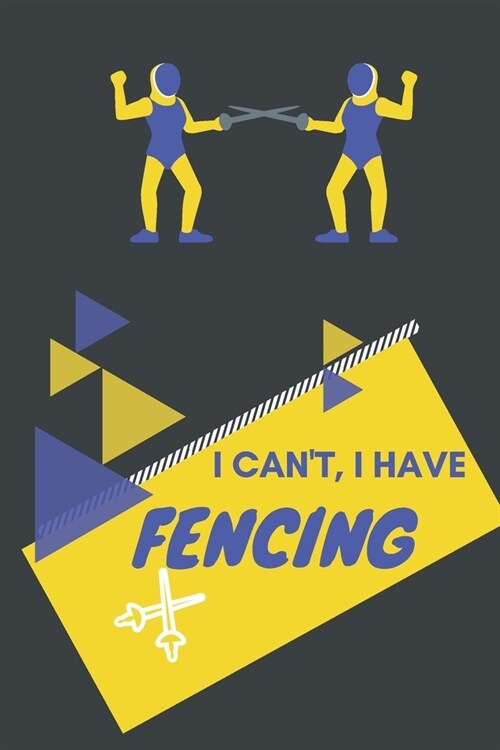 I cant I have Fencing: Funny Sport Journal Notebook Gifts, 6 x 9 inch, 124 Lined (Paperback)
