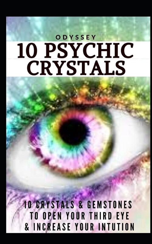 10 Psychic Crystals: 10 Crystals & Gemstones to Open Your Third Eye & Increase Your Intuition. (Paperback)