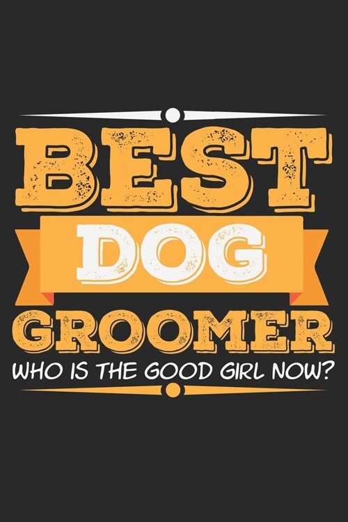 Best Dog Groomer. Who Is The Good Girl Now?: Notebook A5 Size, 6x9 inches, 120 lined Pages, Best Dog Groomer Dogs Grooming (Paperback)