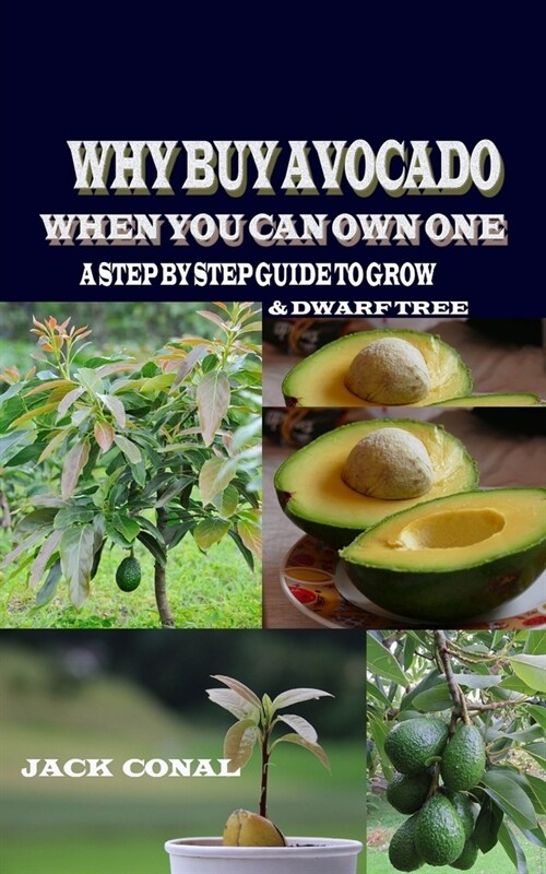 Why Buy Avocado When You Can Own One: A Step by Step Guide to Grow & Dwarf Tree (Paperback)