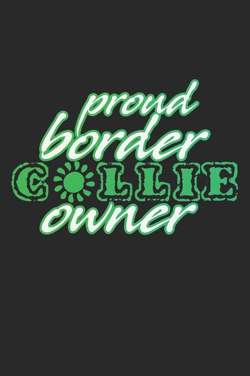 Proud Border Collie Owner: Notebook A5 Size, 6x9 inches, 120 lined Pages, Herding Dog Dogs Herd Border Collie (Paperback)