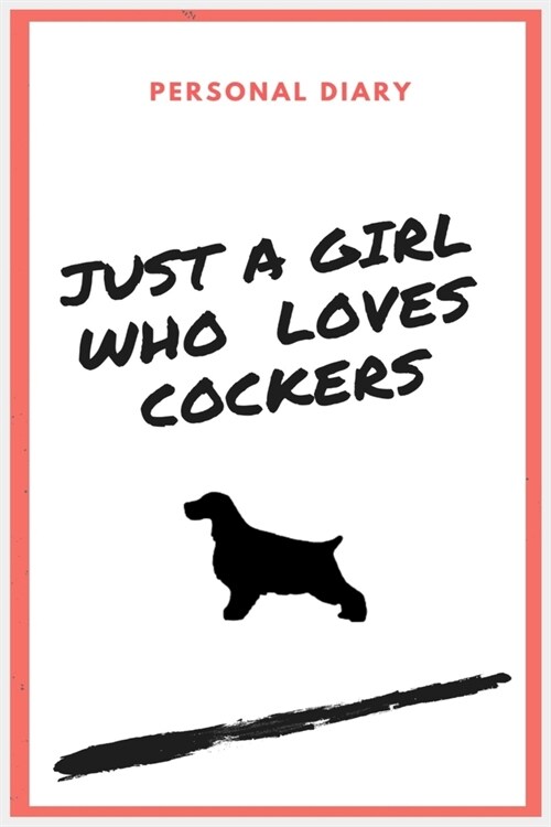 Just a Girl Who Loves Cockers- Cocker Spaniel Notebook Journal - 100 Pages - Perfect Gift For Cocker Spaniel Owners and DOG LOVERS (Paperback)