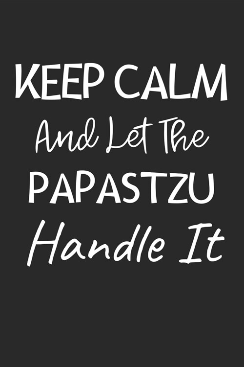 Keep Calm And Let The Papastzu Handle It: Lined Journal, 120 Pages, 6 x 9, Papastzu Dog Owner Gift Idea, Black Matte Finish (Keep Calm And Let The Pap (Paperback)