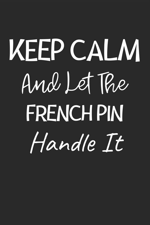 Keep Calm And Let The French Pin Handle It: Lined Journal, 120 Pages, 6 x 9, French Pin Dog Owner Gift Idea, Black Matte Finish (Keep Calm And Let The (Paperback)