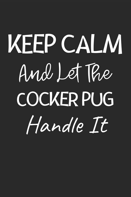Keep Calm And Let The Cocker Pug Handle It: Lined Journal, 120 Pages, 6 x 9, Cocker Pug Dog Owner Gift Idea, Black Matte Finish (Keep Calm And Let The (Paperback)