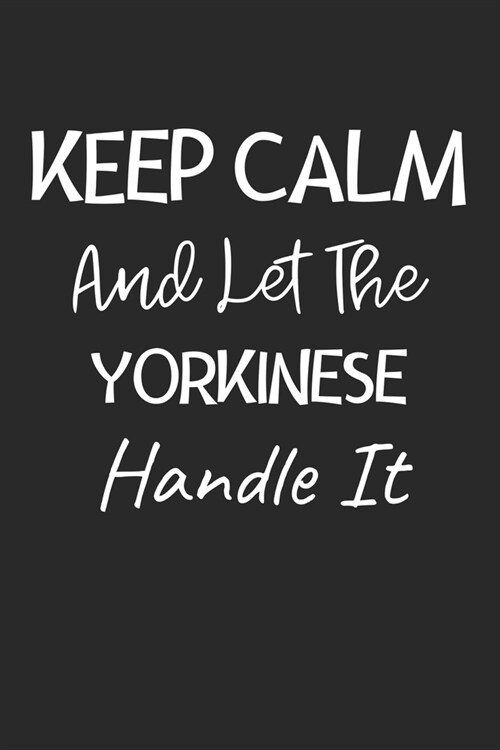 Keep Calm And Let The Yorkinese Handle It: Lined Journal, 120 Pages, 6 x 9, Yorkinese Dog Owner Gift Idea, Black Matte Finish (Keep Calm And Let The Y (Paperback)