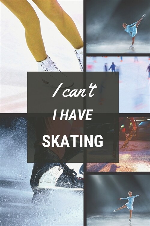 I cant I have Skating: Funny Sport Journal Notebook Gifts, 6 x 9 inch, 124 Lined (Paperback)