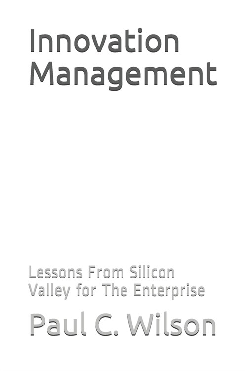 Innovation Management: Lessons From Silicon Valley for The Enterprise (Paperback)